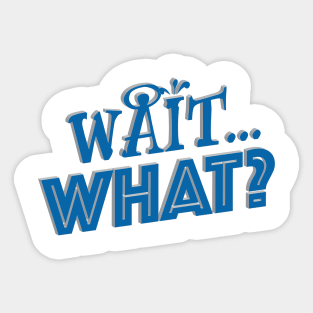 Wait...What? Blue Lettering Sticker